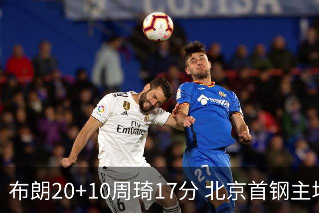 布朗20+10周琦17分 北京首钢主场力克广东两连胜